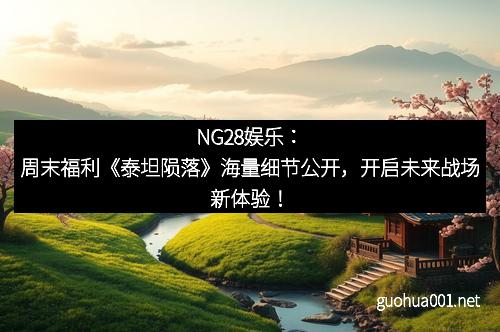 NG28娱乐：周末福利《泰坦陨落》海量细节公开，开启未来战场新体验！